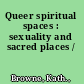 Queer spiritual spaces : sexuality and sacred places /