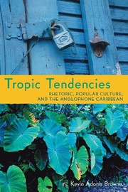Tropic tendencies : rhetoric, popular culture, and the anglophone Caribbean /