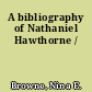 A bibliography of Nathaniel Hawthorne /