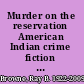 Murder on the reservation American Indian crime fiction : aims and achievements /