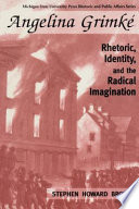 Angelina Grimké rhetoric, identity, and the radical imagination /