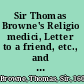 Sir Thomas Browne's Religio medici, Letter to a friend, etc., and Christian morals /