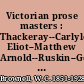 Victorian prose masters : Thackeray--Carlyle--George Eliot--Matthew Arnold--Ruskin--George Meredith /