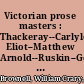 Victorian prose masters : Thackeray--Carlyle--George Eliot--Matthew Arnold--Ruskin--George Meredith /