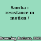 Samba : resistance in motion /