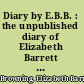 Diary by E.B.B. : the unpublished diary of Elizabeth Barrett Barrett, 1831-1832 /