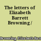 The letters of Elizabeth Barrett Browning /