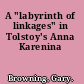 A "labyrinth of linkages" in Tolstoy's Anna Karenina