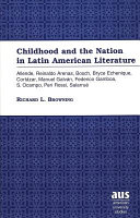 Childhood and the nation in Latin American literature : Allende, Reinaldo Arenas, Bosch, Bryce Echenique, Cortázar, Manuel Galván, Federico Gamboa, S. Ocampo, Peri Rossi, Salurrué /