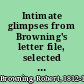 Intimate glimpses from Browning's letter file, selected from letters in the Baylor University Browning collection; being Baylor University's Browning interests, series eight,