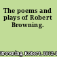 The poems and plays of Robert Browning.