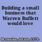 Building a small business that Warren Buffett would love