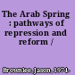 The Arab Spring : pathways of repression and reform /