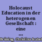 Holocaust Education in der heterogenen Gesellschaft : eine Studie zum Einsatz videographierter Zeugnisse von Überlebenden der nationalsozialistischen Genozide im Unterricht /