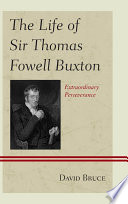 The life of Sir Thomas Fowell Buxton : extraordinary perseverance /