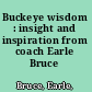 Buckeye wisdom : insight and inspiration from coach Earle Bruce /