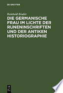 Die germanische Frau im Lichte der Runeninschriften und der antiken Historiographie /