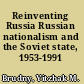 Reinventing Russia Russian nationalism and the Soviet state, 1953-1991 /