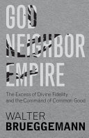 God, neighbor, empire : the excess of divine fidelity and the command of common good /