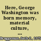 Here, George Washington was born memory, material culture, and the public history of a national monument /