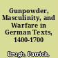 Gunpowder, Masculinity, and Warfare in German Texts, 1400-1700