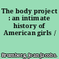 The body project : an intimate history of American girls /