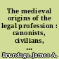 The medieval origins of the legal profession : canonists, civilians, and courts /