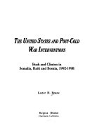 The United States and post-cold war interventions : Bush and Clinton in Somalia, Haiti, and Bosnia, 1992-1998 /