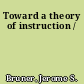 Toward a theory of instruction /