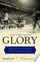 Forty minutes to glory : inside the Kentucky Wildcats' 1978 championship season /