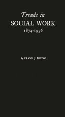 Trends in social work, 1874-1956 : a history based on the proceedings of the National Conference of Social Work /