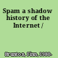 Spam a shadow history of the Internet /