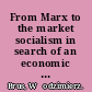 From Marx to the market socialism in search of an economic system /