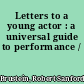 Letters to a young actor : a universal guide to performance /