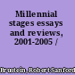 Millennial stages essays and reviews, 2001-2005 /