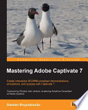 Mastering adobe cptivate 7 : create interactive SCORM-compliant demonstrations, simulations, and quizzes with Captivate 7 /