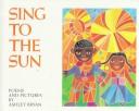 Sing to the sun : poems and pictures /