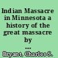 Indian Massacre in Minnesota a history of the great massacre by the Sioux /