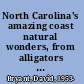 North Carolina's amazing coast natural wonders, from alligators to zoeas /