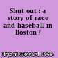 Shut out : a story of race and baseball in Boston /