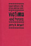 Victims and heroes : racial violence in the African American novel /