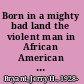 Born in a mighty bad land the violent man in African American folklore and fiction /