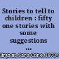 Stories to tell to children : fifty one stories with some suggestions for telling /