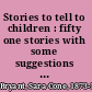 Stories to tell to children : fifty one stories with some suggestions for telling /