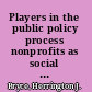 Players in the public policy process nonprofits as social capital and agents /