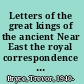 Letters of the great kings of the ancient Near East the royal correspondence of the late Bronze Age /