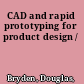 CAD and rapid prototyping for product design /
