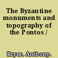 The Byzantine monuments and topography of the Pontos /