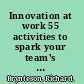 Innovation at work 55 activities to spark your team's creativity /