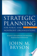 Strategic planning for public and nonprofit organizations : a guide to strengthening and sustaining organizational achievement /